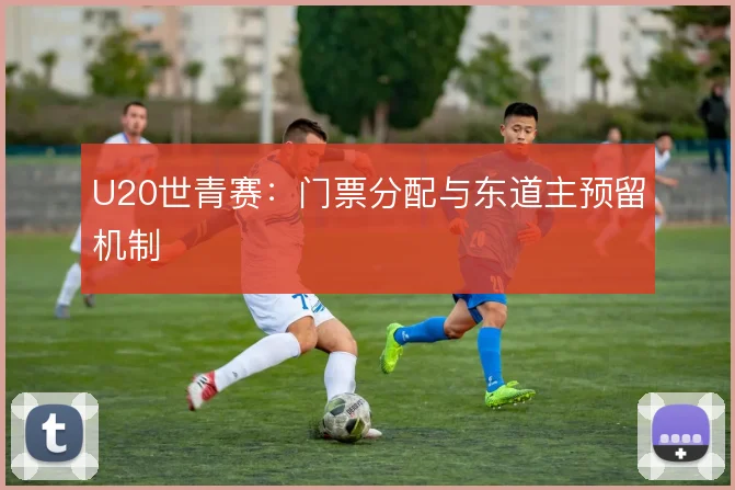 U20世青赛：门票分配与东道主预留机制