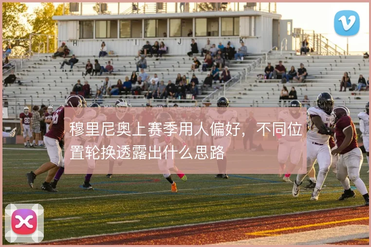 穆里尼奥上赛季用人偏好，不同位置轮换透露出什么思路