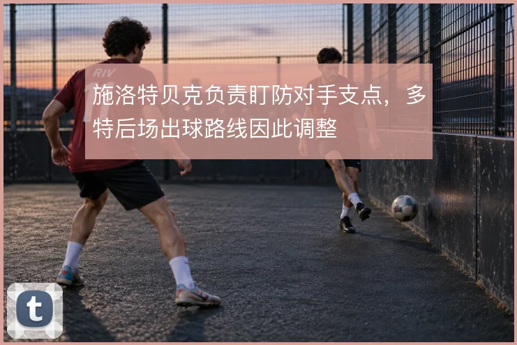 施洛特贝克负责盯防对手支点,多特后场出球路线因此调整