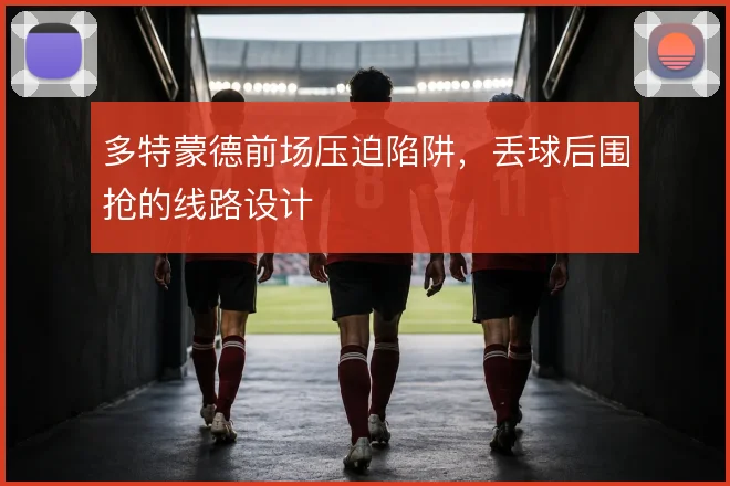 多特蒙德前场压迫陷阱，丢球后围抢的线路设计