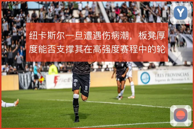 纽卡斯尔一旦遭遇伤病潮，板凳厚度能否支撑其在高强度赛程中的轮换质量