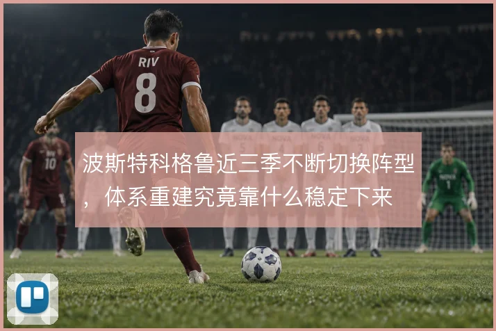 波斯特科格鲁近三季不断切换阵型，体系重建究竟靠什么稳定下来