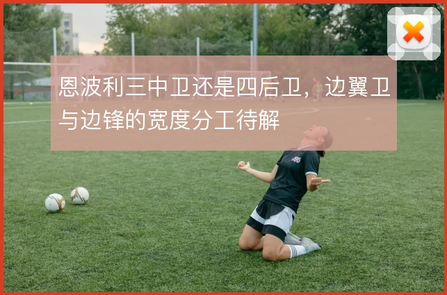 恩波利三中卫还是四后卫，边翼卫与边锋的宽度分工待解