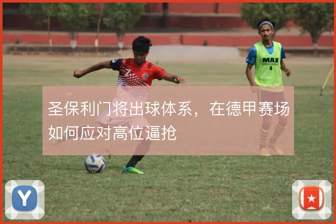 圣保利门将出球体系，在德甲赛场如何应对高位逼抢