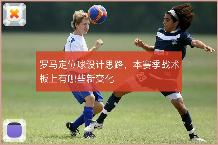 罗马定位球设计思路，本赛季战术板上有哪些新变化
