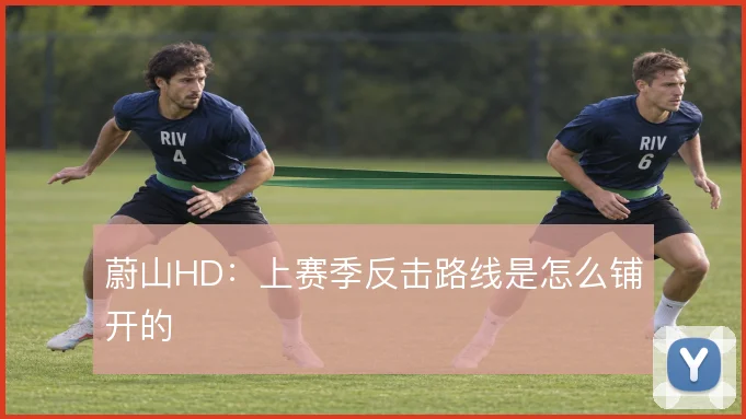 蔚山HD：上赛季反击路线是怎么铺开的