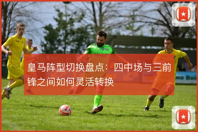 皇马阵型切换盘点:四中场与三前锋之间如何灵活转换